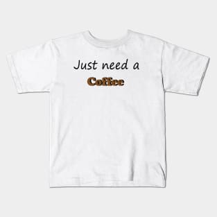 Just need a Coffee Kids T-Shirt